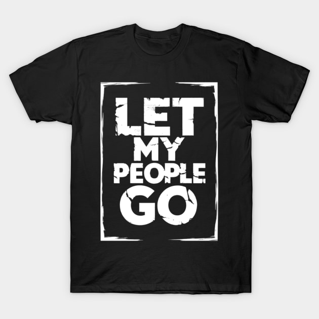 Let My People Go - Passover Quote T-Shirt by BubbleMench